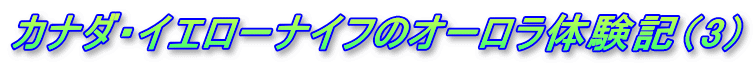 カナダ・イエローナイフのオーロラ体験記（3）